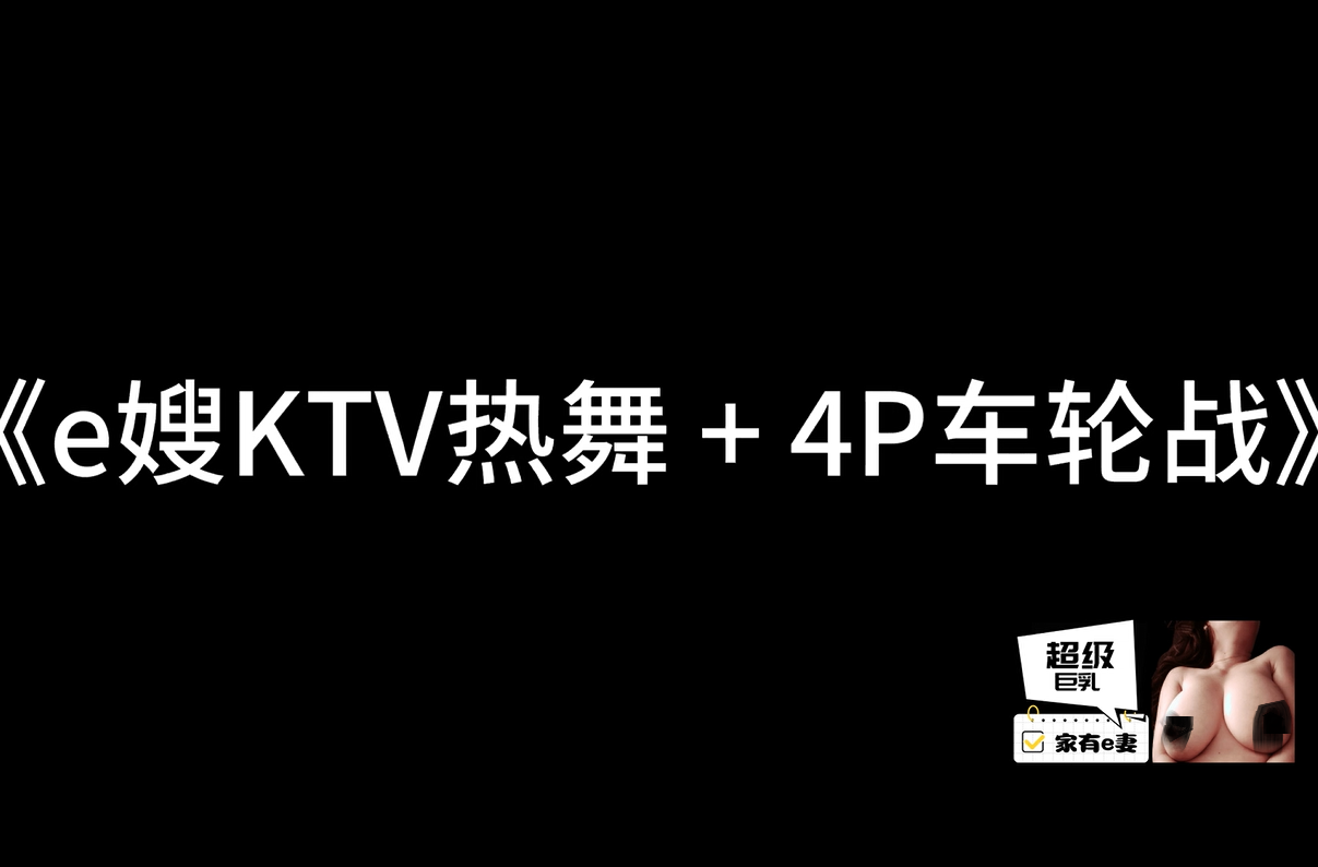 推特超级E乳 家有e妻 KTV热舞4P车轮战 稀有资源[1V-2.4G]